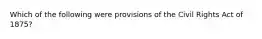 Which of the following were provisions of the Civil Rights Act of 1875?