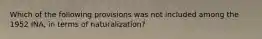 Which of the following provisions was not included among the 1952 INA, in terms of naturalization?