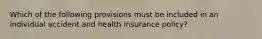 Which of the following provisions must be included in an individual accident and health insurance policy?