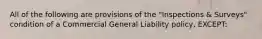 All of the following are provisions of the "Inspections & Surveys" condition of a Commercial General Liability policy, EXCEPT: