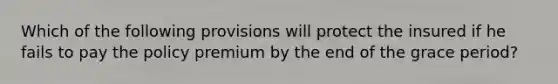 Which of the following provisions will protect the insured if he fails to pay the policy premium by the end of the grace period?