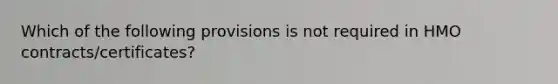 Which of the following provisions is not required in HMO contracts/certificates?