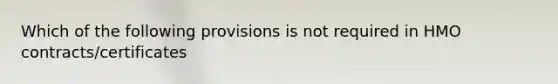 Which of the following provisions is not required in HMO contracts/certificates