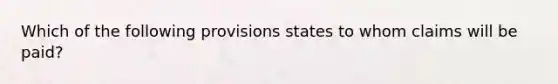 Which of the following provisions states to whom claims will be paid?