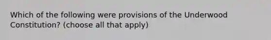 Which of the following were provisions of the Underwood Constitution? (choose all that apply)