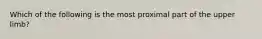 Which of the following is the most proximal part of the upper limb?