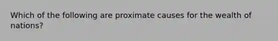 Which of the following are proximate causes for the wealth of nations?