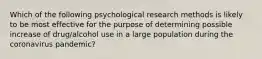 Which of the following psychological research methods is likely to be most effective for the purpose of determining possible increase of drug/alcohol use in a large population during the coronavirus pandemic?