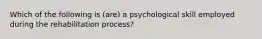 Which of the following is (are) a psychological skill employed during the rehabilitation process?