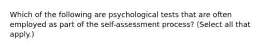 Which of the following are psychological tests that are often employed as part of the self-assessment process? (Select all that apply.)