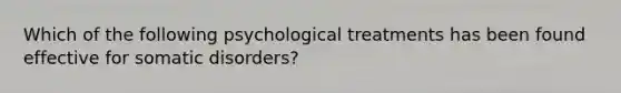 Which of the following psychological treatments has been found effective for somatic disorders?