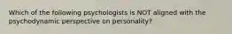 Which of the following psychologists is NOT aligned with the psychodynamic perspective on personality?