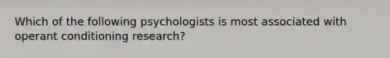 Which of the following psychologists is most associated with operant conditioning research?