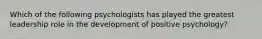 Which of the following psychologists has played the greatest leadership role in the development of positive psychology?