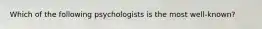 Which of the following psychologists is the most well-known?