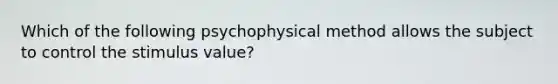 Which of the following psychophysical method allows the subject to control the stimulus value?