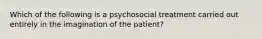 Which of the following is a psychosocial treatment carried out entirely in the imagination of the patient?