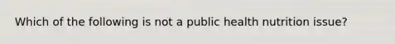 Which of the following is not a public health nutrition issue?