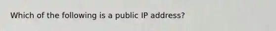 Which of the following is a public IP address?