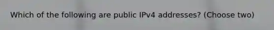 Which of the following are public IPv4 addresses? (Choose two)