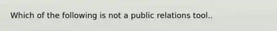 Which of the following is not a public relations tool..