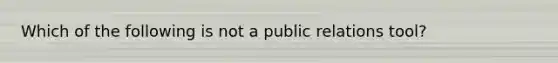 Which of the following is not a public relations tool?