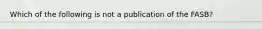 Which of the following is not a publication of the FASB?