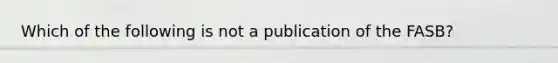 Which of the following is not a publication of the FASB?