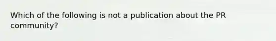 Which of the following is not a publication about the PR community?