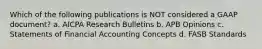 Which of the following publications is NOT considered a GAAP document? a. AICPA Research Bulletins b. APB Opinions c. Statements of Financial Accounting Concepts d. FASB Standards