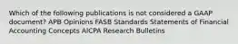 Which of the following publications is not considered a GAAP document? APB Opinions FASB Standards Statements of Financial Accounting Concepts AICPA Research Bulletins