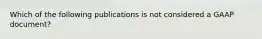 Which of the following publications is not considered a GAAP document?