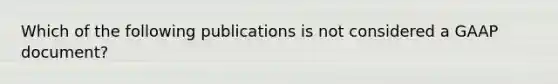 Which of the following publications is not considered a GAAP document?