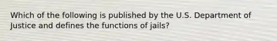 Which of the following is published by the U.S. Department of Justice and defines the functions of jails?