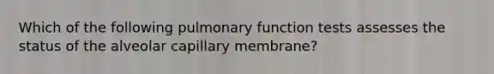 Which of the following pulmonary function tests assesses the status of the alveolar capillary membrane?