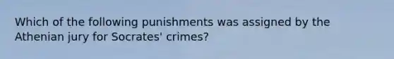 Which of the following punishments was assigned by the Athenian jury for Socrates' crimes?