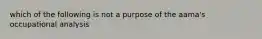 which of the following is not a purpose of the aama's occupational analysis