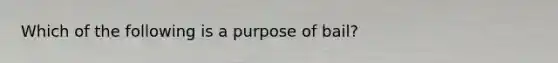 Which of the following is a purpose of bail?