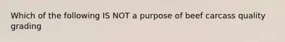 Which of the following IS NOT a purpose of beef carcass quality grading