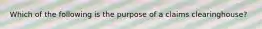 Which of the following is the purpose of a claims clearinghouse?