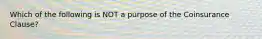 Which of the following is NOT a purpose of the Coinsurance Clause?