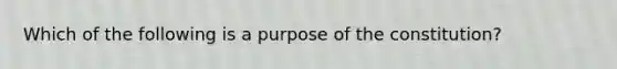 Which of the following is a purpose of the constitution?