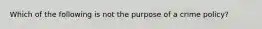 Which of the following is not the purpose of a crime policy?