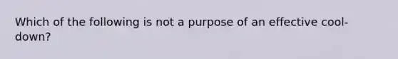 Which of the following is not a purpose of an effective cool-down?