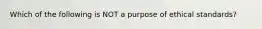 Which of the following is NOT a purpose of ethical standards?