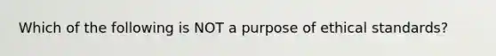 Which of the following is NOT a purpose of ethical standards?