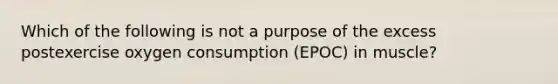 Which of the following is not a purpose of the excess postexercise oxygen consumption (EPOC) in muscle?