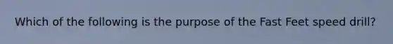Which of the following is the purpose of the Fast Feet speed drill?