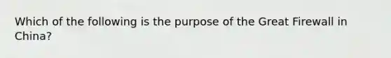 Which of the following is the purpose of the Great Firewall in China?