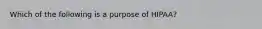 Which of the following is a purpose of HIPAA?